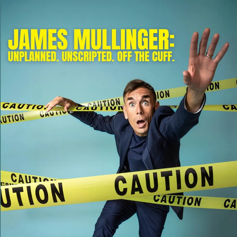 James Mullinger: Unplanned. Unscripted. Off the Cuff