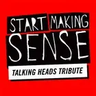 Start Making Sense (Talking Heads Tribute) (USA)