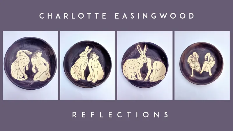 CHARLOTTE EASINGWOOD: REFLECTIONS