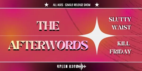 THE AFTERWORDS, SLUTTY WAIST, & KILL FRIDAY! at Coors Event Centre