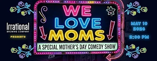 We Love Moms - A Special Mother’s Day Comedy Show at Irrational Brewing Company