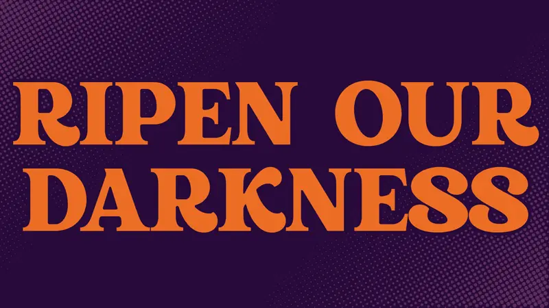 Ripen Our Darkness