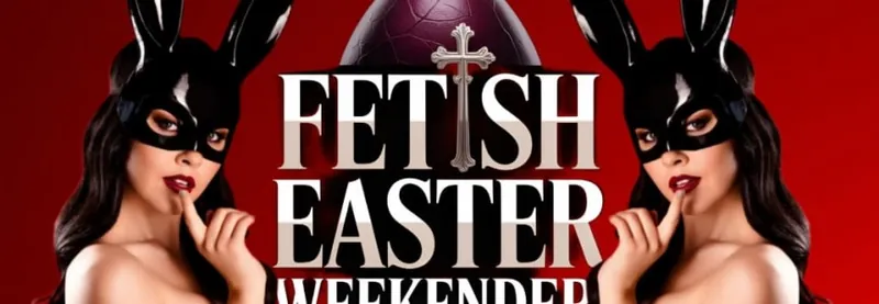 Fetish Easter Weekender!