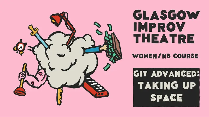 GIT Advanced: Taking Up Space - Women/NB (Thursdays - 6 week course) at Glasgow Improv Theatre - The GIT