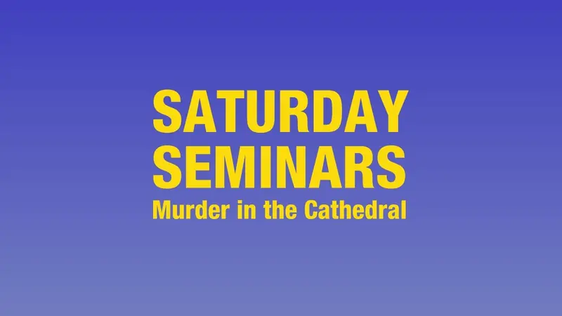 Saturday Seminar: Murder in the Cathedral